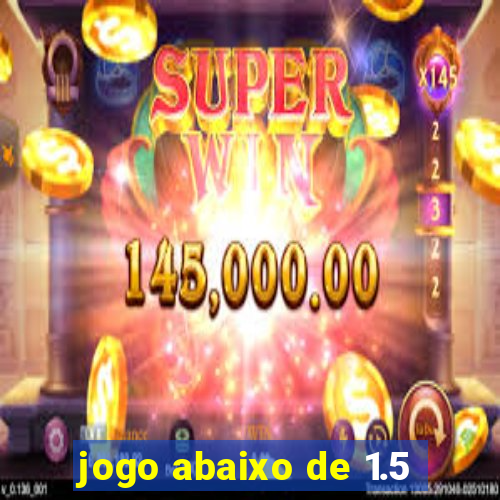 jogo abaixo de 1.5